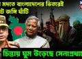 কার মদতে বাংলাদেশের ভিতরে জঙ্গিঘাঁটি চিন্তায় ঘুম উড়েছে সেনাপ্রধানের