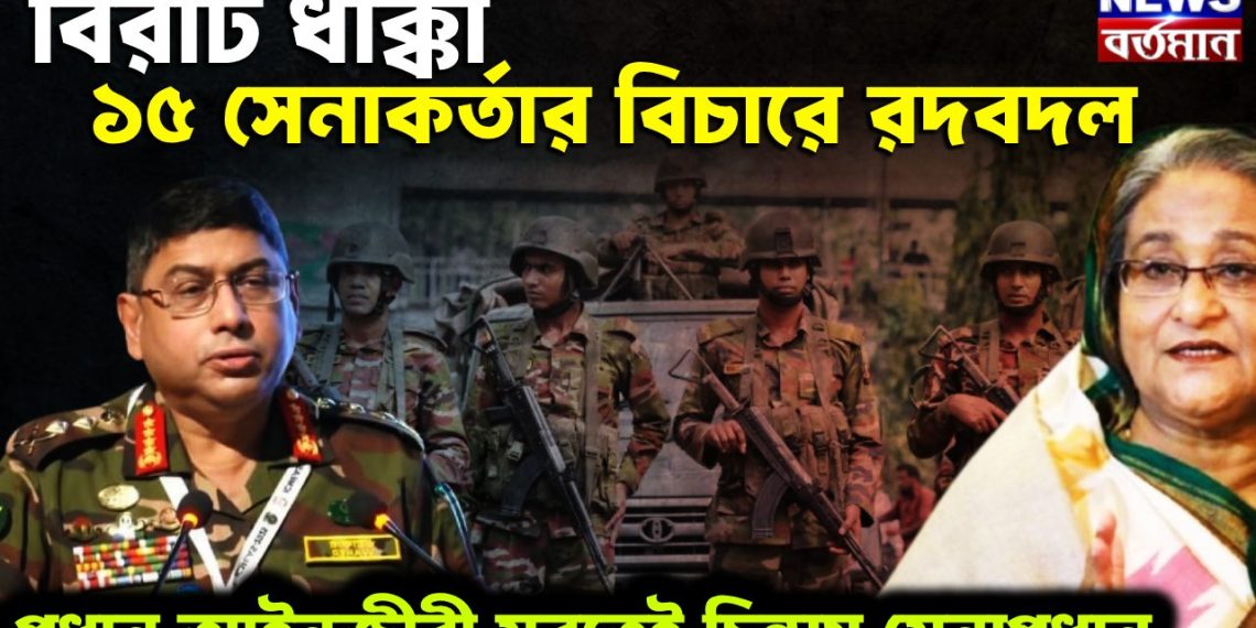 বিরাট ধাক্কা ১৫ সেকর্তার বিচারে রদবদল প্রধান আইনজীবী সরতেই চিন্তায় সেনাপ্রধান