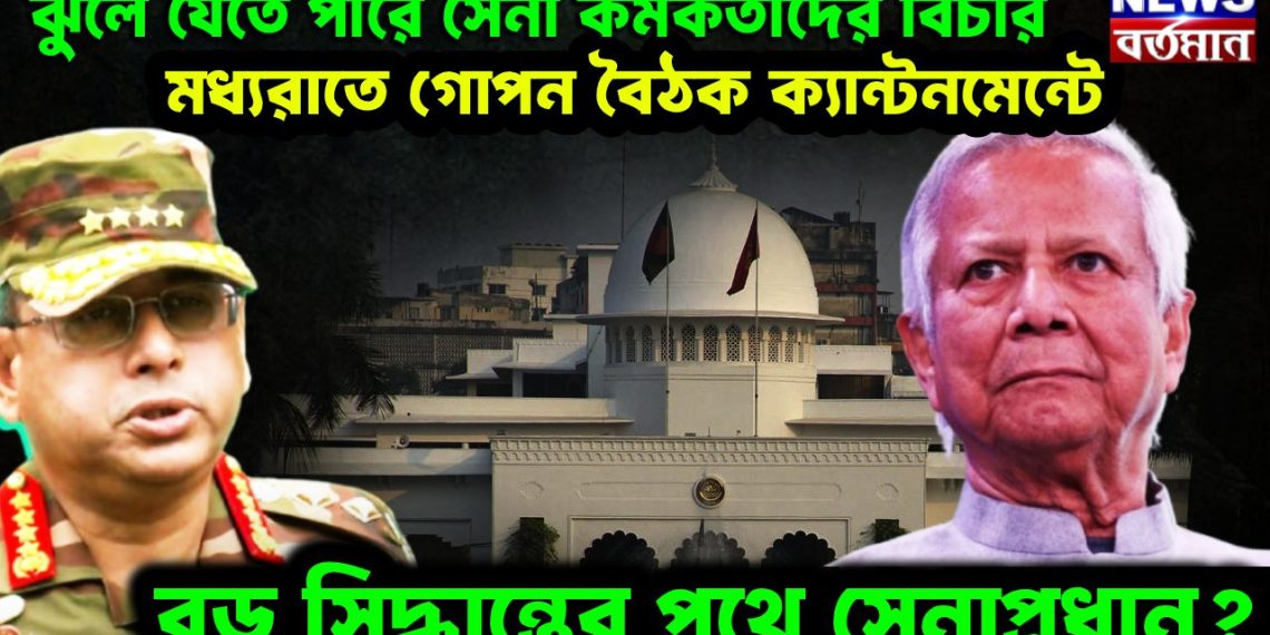 ঝুলে যেতে পারে সেনা কর্মকর্তাদের বিচার। মধ্যরাতে গোপন বৈঠক ক্যান্টমেন্টে। বড় সিদ্ধান্তের পথে সেনাপ্রধান