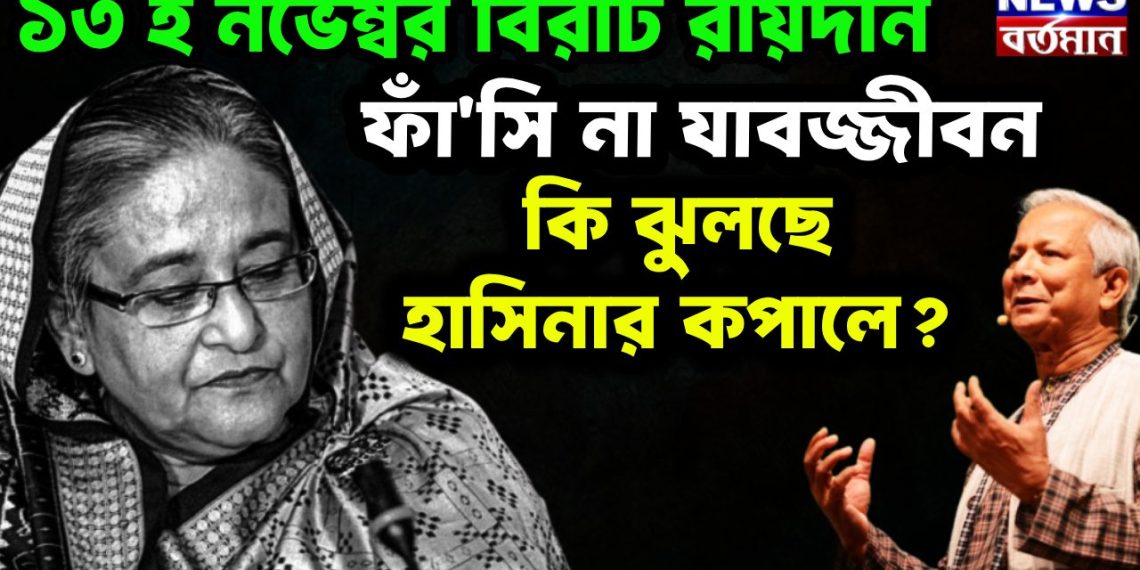 ১৩ ই নভেম্বর বিরাট রায়দান   ফাঁসি না যাবজ্জীবন   কি ঝুলছে হাসিনার কপালে