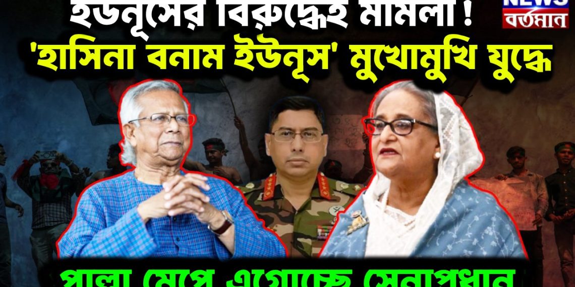 ইউনূসের বিরুদ্ধেই মামলা! হাসিনা বনাম ইউনূস মুখোমুখি যুদ্ধে। পাল্লা মেপে এগোচ্ছেন সেনাপ্রধান