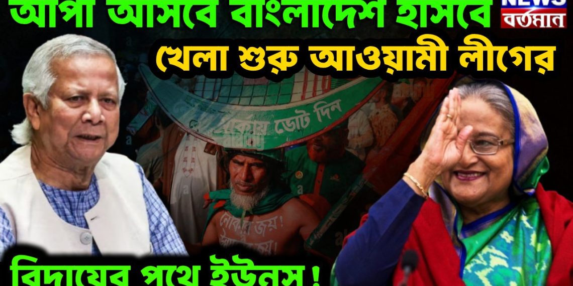 আপা আসবে, বাংলাদেশ হাসবে খেলা শুরু আওয়ামী লীগের । বিদায়ের পথে ইউনূস