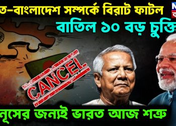 ভারত – বাংলাদেশ সম্পর্কে বিরাট ফাটল   বাতিল ১০ বড় চুক্তি   ইউনূসের জন্যই ভারত আজ শত্রু