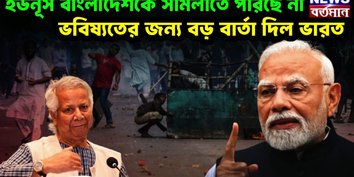 ইউনূস বাংলাদেশকে সামলাতে পারছে না ভবিষ্যতের জন্য বড় বার্তা দিল ভারত