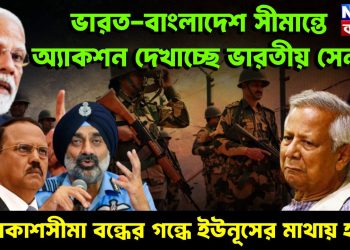 ভারত-বাংলাদেশ সীমান্তে অ্যাকশন দেখাচ্ছে ভারতীয় সেনা আকাশসীমা বন্ধের গন্ধে ইউনূসের মাথায় হাত