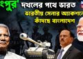 রংপুর দখলের পথে ভারত, ভারতীয় সেনার অ্যাকশনের কাঁদছে বাংলাদেশ