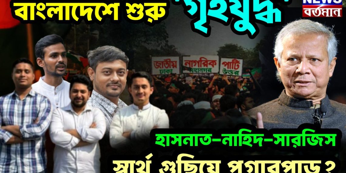বাংলাদেশে শুরু ‘গৃহযুদ্ধ’ ? হাসনাত-নাহিদ-সারজিস স্বার্থ গুছিয়ে পগারপাড়