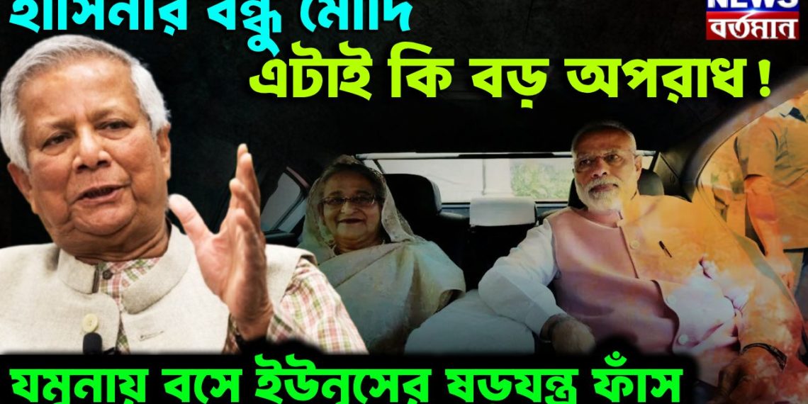 হাসিনার বন্ধু মোদি এটাই কি বড় অপরাধ যমুনায় বসে ইউনূসের ষড়যন্ত্র ফাঁস