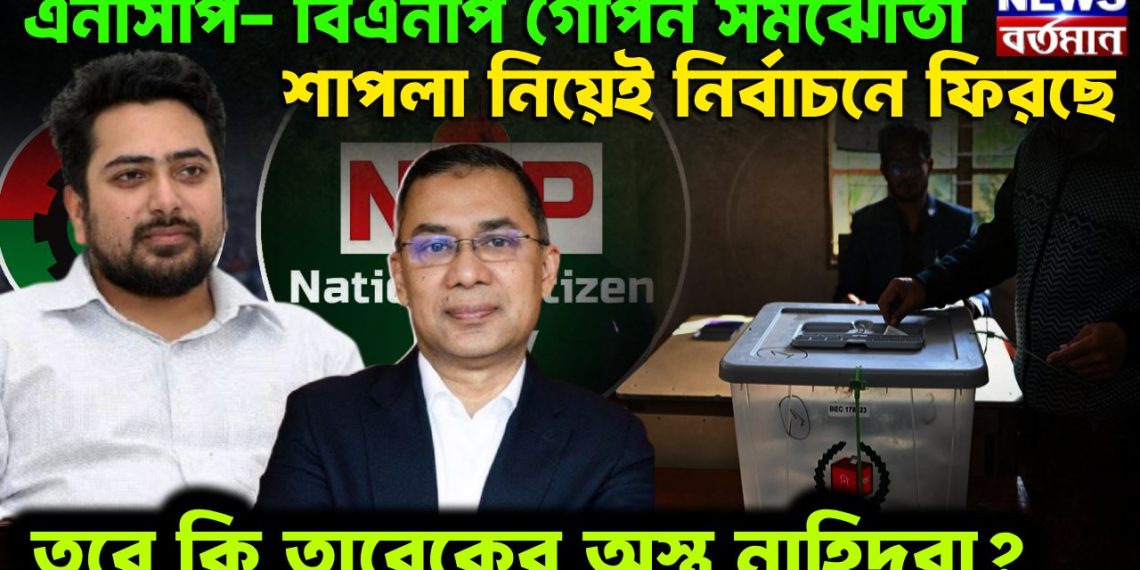 NCP BNP গোপন সমঝোতা  শাপলা নিয়েই নির্বাচনে ফিরছে  তবে কি তারেকের অস্ত্র নাহিদরা
