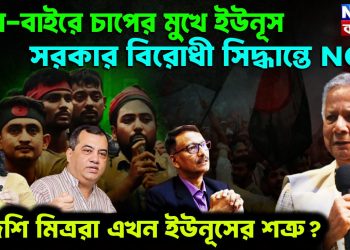 ঘরে-বাইরে চাপের মুখে ইউনূস। সরকার বিরোধী সিদ্ধান্তে এনসিপি বিদেশি মিত্ররা এখন ইউনূসের শত্রু?