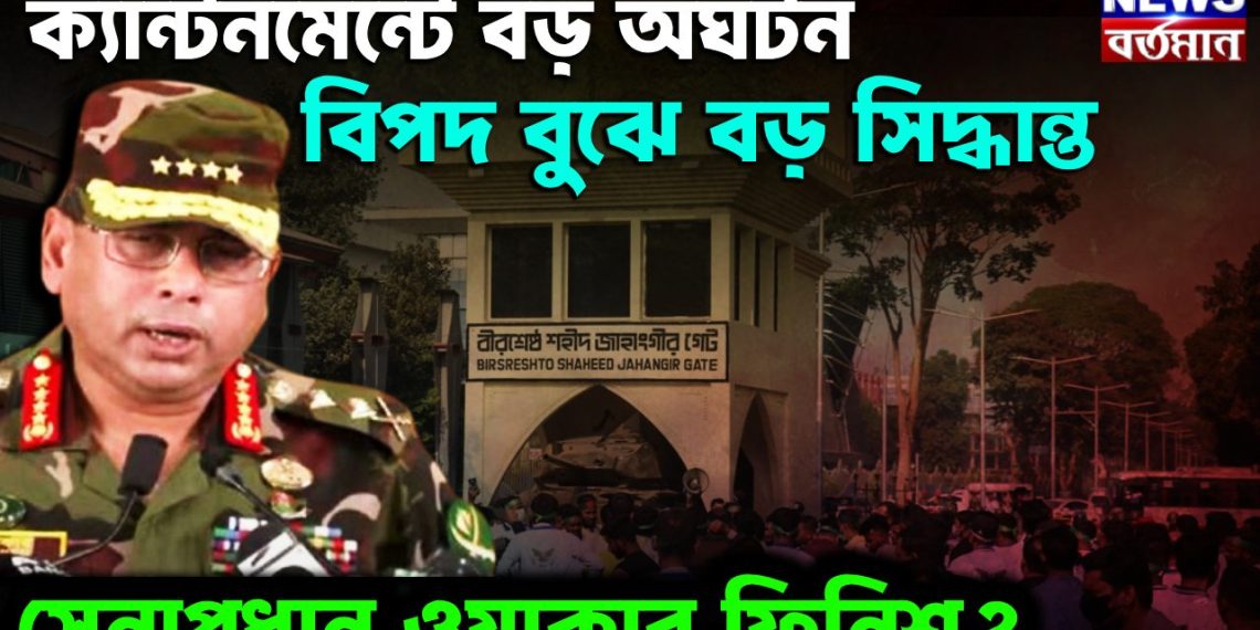 ক্যান্টনমেন্টে বড় অঘটন। বিপদ বুঝে বড় সিদ্ধান্ত সেনাপ্রধান ওয়াকার ফিনিস