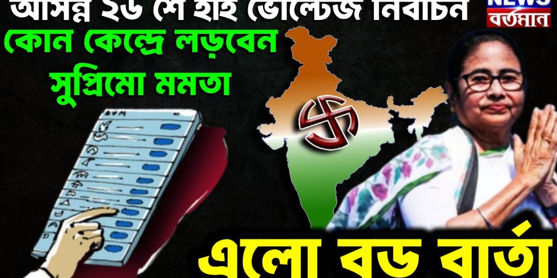 আসন্ন ২৬ শে হাই ভোল্টেজ নির্বাচন  কোন কেন্দ্রে লড়বেন সুপ্রিমো মমতা  এলো বড় বার্তা