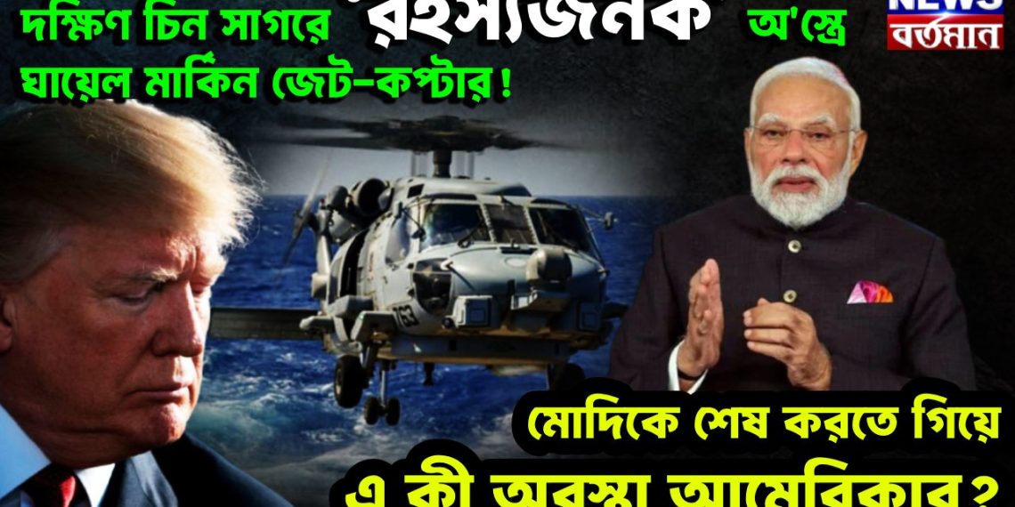 দক্ষিণ চিন সাগরে ‘রহস্যজনক’ অস্ত্রে ঘায়েল মার্কিন জেট-কপ্টার! মোদিকে শেষ করতে গিয়ে এ কী অবস্থা আমেরিকার?
