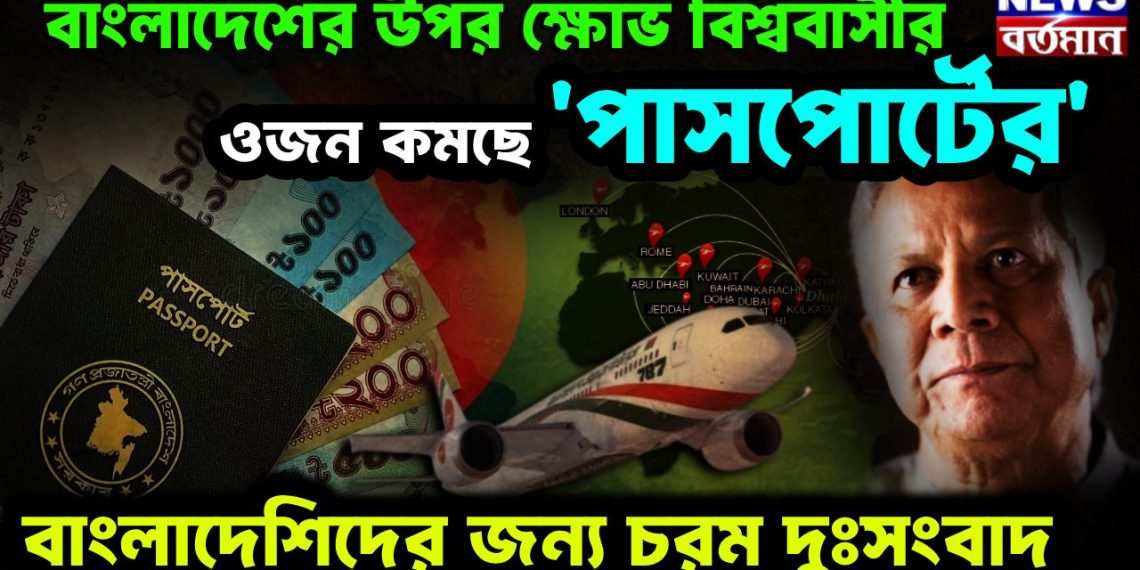বাংলাদেশের ওপর ক্ষোভ বিশ্ববাসীর। ওজন কমছে পাসপোর্টের বাংলাদেশিদের জন্য চরম দুঃসংবাদ
