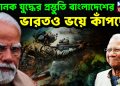 ভয়ানক যুদ্ধের প্রস্তুতি বাংলাদেশের ভারতও ভয়ে কাঁপছে!