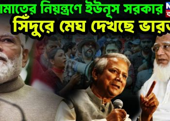 জামাতের নিয়ন্ত্রণে ইউনূস সরকার ভয়ঙ্কর ষড়যন্ত্রের গন্ধ পাচ্ছে ভারত!