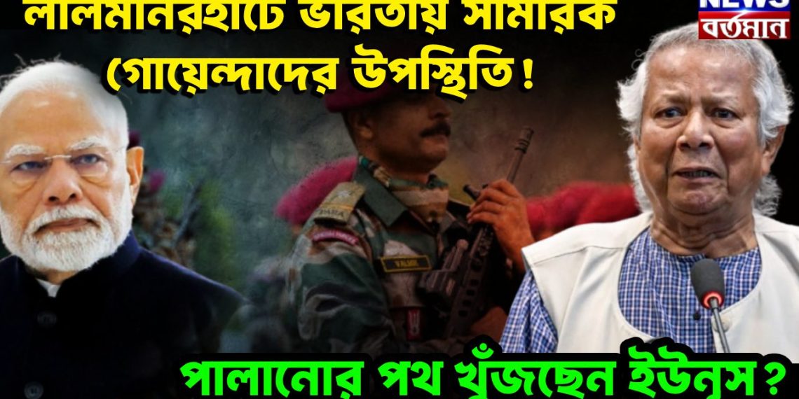 লালমনিরহাটে ভারতীয় সামরিক গোয়েন্দাদের উপস্থিতি! পালানোর পথ খুঁজছেন ইউনূস?