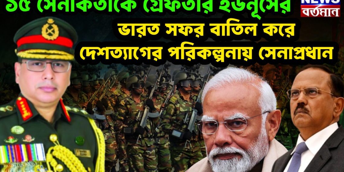১৫ সেনাকর্তাকে গ্রেফতার ইউনূসের ভারত সফর বাতিল করে দেশত্যাগের পরিকল্পনায় সেনাপ্রধান