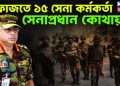 হেফাজতে ১৫ সেনা কর্মকর্তা, সেনাপ্রধান কোথায়?