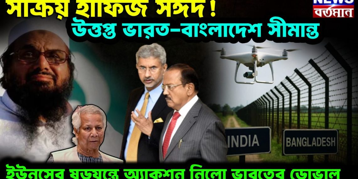 সক্রিয় হাফিজ সঈদ উত্তপ্ত ভারত-বাংলাদেশ সীমান্ত। ইউনূসের যড়যন্ত্রে অ্যাকশন নিল ভারতের ডোভাল