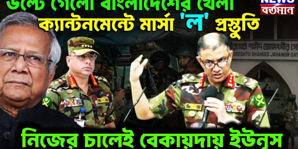 উল্টে গেলো বাংলাদেশের খেলা   ক্যান্টনমেন্টে মার্সাল ল প্রস্তুতি   নিজের চালেই বেকায়দায় ইউনুস