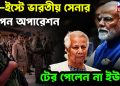 নর্থ-ইষ্টে ভারতীয় সেনার গোপন অপারেশন। টের পেলেন না ইউনূস