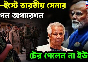 নর্থ-ইষ্টে ভারতীয় সেনার গোপন অপারেশন। টের পেলেন না ইউনূস