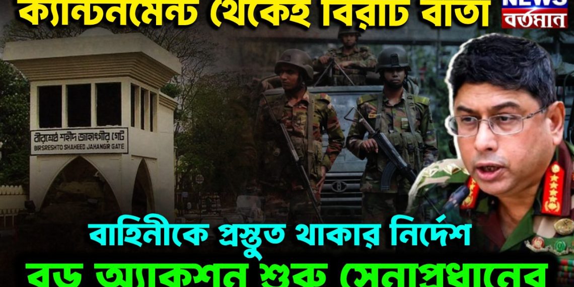 ক্যান্টনমেন্ট থেকেই বিরাট বার্তা। বাহিনীকে প্রস্তুত থাকার নির্দেশ বড়ো অ্যাকশন শুরু সেনাপ্রধানের
