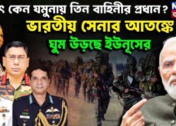 হটাৎ কেন যমুনায় তিন বাহিনীর প্রধান? ভারতীয় সেনার আতঙ্কে ঘুম উড়ছে ইউনূসের