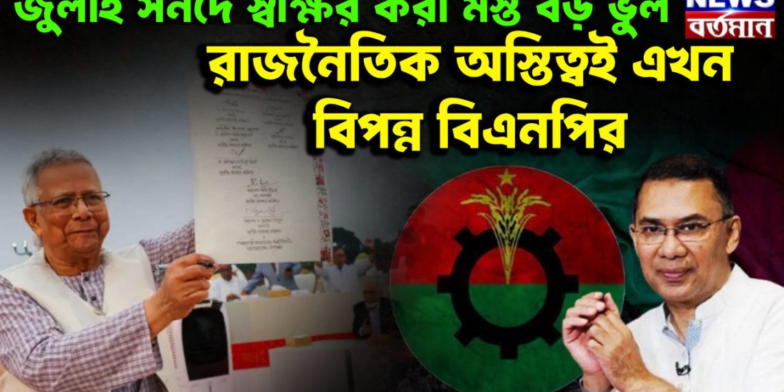 জুলাই সনদে স্বাক্ষর করা মস্ত বড় ভুল রাজনৈতিক অস্তিত্বই এখন বিপন্ন বিএনপির