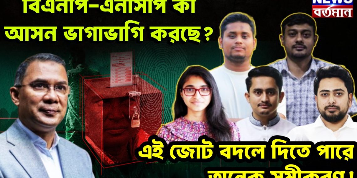 বিএনপি-এনসিপি কী আসন ভাগাভাগি করছে? এই জোট বদলে দিতে পারে অনেক সমীকরণ!
