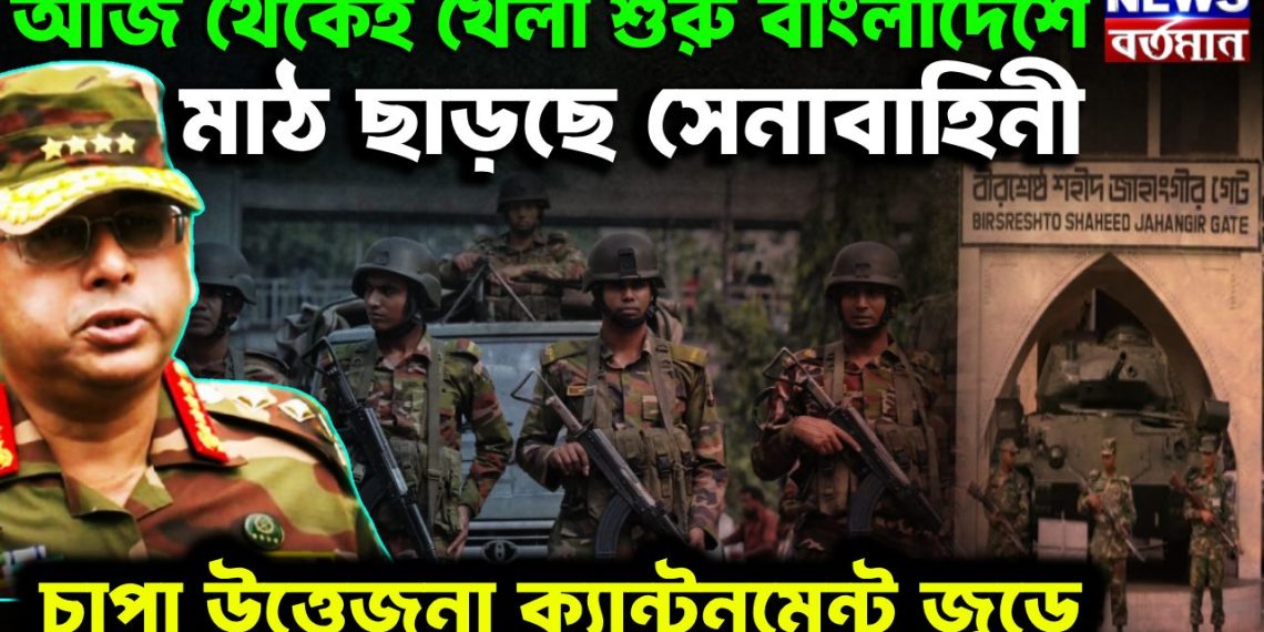 আজ থেকেই খেলা শুরু বাংলাদেশে মাঠ ছাড়ছে সেনাবাহিনী চাপা উত্তেজনা ক্যান্টনমেন্টে