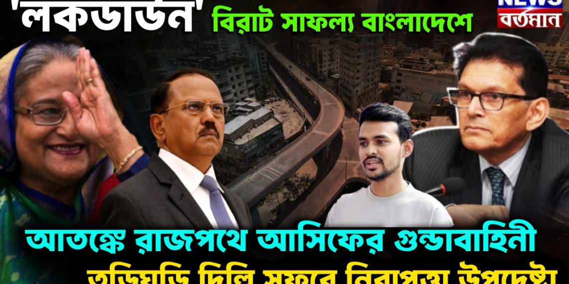 ‘লকডাউন’ বিরাট সাফল্য বাংলাদেশে আতঙ্কে রাজপথে আসিফের গুণ্ডাবাহিনী তড়িঘড়ি দিল্লি সফরে নিরাপত্তা উপদেষ্টা