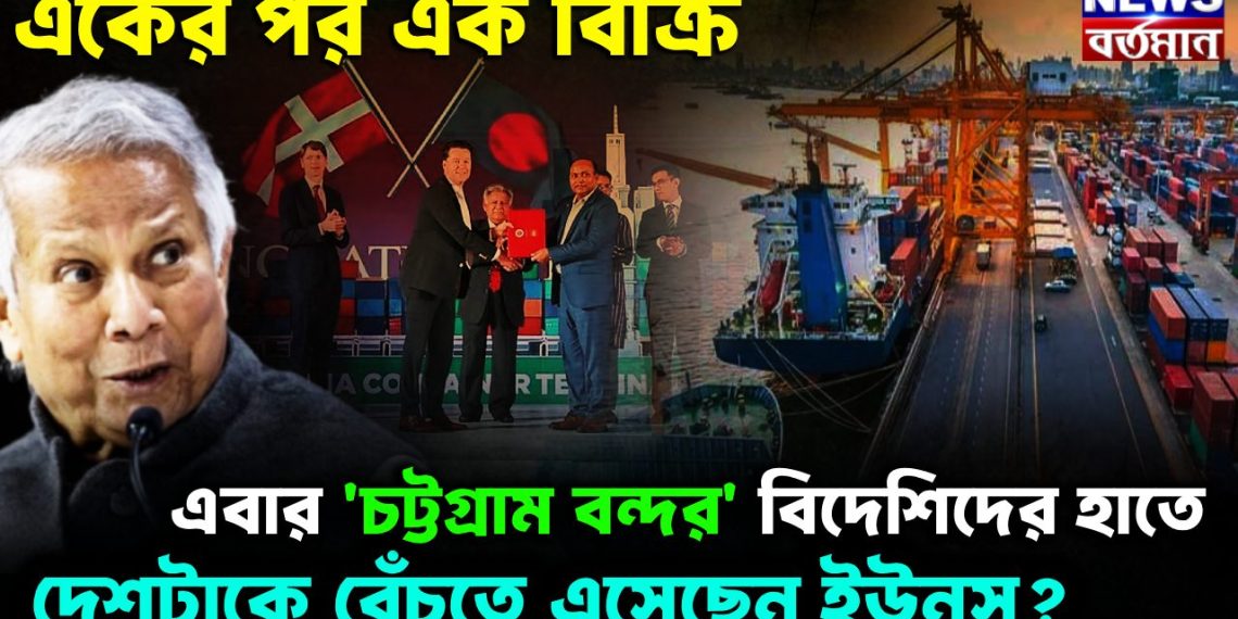 একের পর এক বিক্রি এবার চট্টগ্রাম বন্দর বিদেশিদের হাতে দেশটাকে বেঁচতে এসেছেন ইউনূস