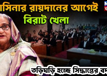 হাসিনার রায়দানের আগেই বিরাট খেলা। তড়িঘড়ি হচ্ছে সিদ্ধান্তের বদল