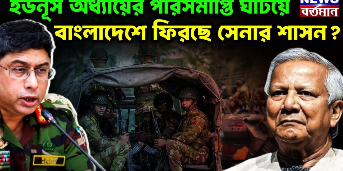 ইউনূস অধ্যায়ের পরিসমাপ্তি ঘটিয়ে বাংলাদেশে ফিরছে সেনার শাসন?