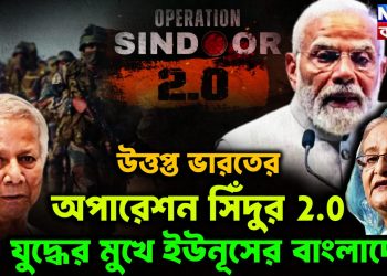 উত্তপ্ত ভারতের অপারেশন সিঁদুর 2.0 ভারতের যুদ্ধের মুখে ইউনূসের বাংলাদেশ