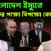 বাংলাদেশ ইস্যুতে ভারতের পক্ষ্যে বিপক্ষ্যে কোন দেশ