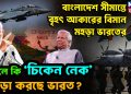 বাংলাদেশ সীমান্তে বৃহৎ আকারের বিমান মহড়া ভারতের তাহলে কি ‘চিকেন নেক’ চওড়া করছে ভারত?
