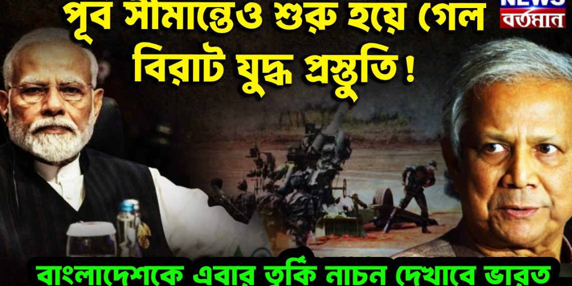 পূর্ব সীমান্তেও শুরু হয়ে গেল বিরাট যুদ্ধ প্রস্তুতি! বাংলাদেশকে এবার তূর্কি নাচন দেখাবে ভারত