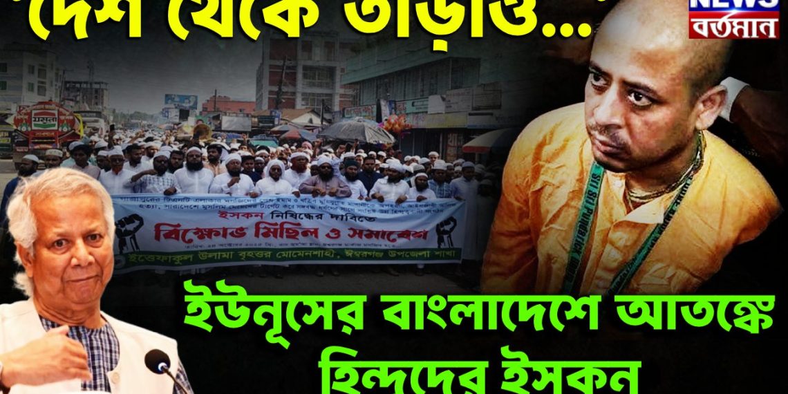 দেশ থেকে তাড়াও  ইউনূসের বাংলাদেশে আতঙ্কে  হিন্দুদের ইসকন