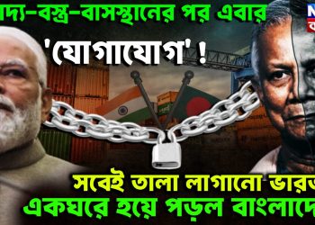 খাদ্য-বস্ত্র-বাসস্থানের পর এবার ‘যোগাযোগ’! সবেই তালা লাগানো ভারত একঘরে হয়ে পড়ল বাংলাদেশ!