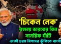 ‘চিকেন নেক’ রক্ষায় ভারতের তিন সামরিক ঘাঁটি এতেই চরম বিপদের ঝুঁকিতে বাংলাদেশ