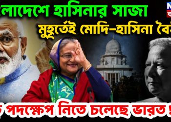 বাংলাদেশে হাসিনার সাজা। মুহূর্তেই মোদি-হাসিনা বৈঠক বড়ো পদক্ষেপ নিতে চলেছে ভারত