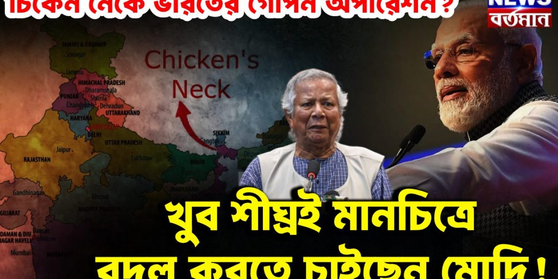 চিকেন নেকে ভারতের গোপন অপারেশন? খুব শীঘ্রই মানচিত্রে বদল করতে চাইছেন মোদি!