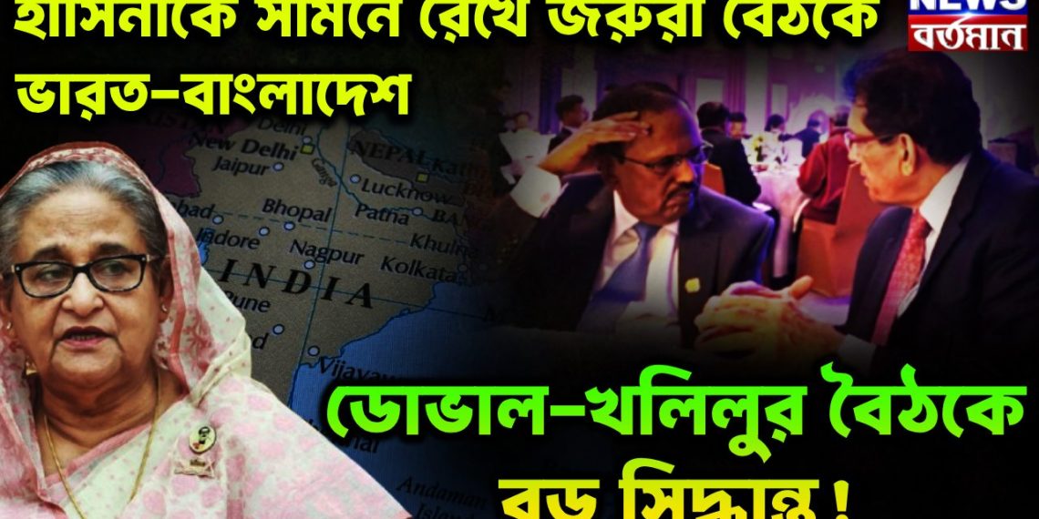 হাসিনাকে সামনে রেখে জরুরী বৈঠকে ভারত-বাংলাদেশ। ডোভাল-খিলির বৈঠকে বড়ো সিদ্ধান্ত