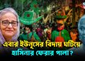 এবার ইউনূসের বিদায় ঘটিয়ে হাসিনার ফেরার পালা?