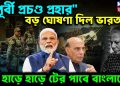 ‘পূর্বী প্রচন্ড প্রহার’ বড় ঘোষণা দিল ভারত হাড়ে হাড়ে টের পাবে বাংলাদেশ