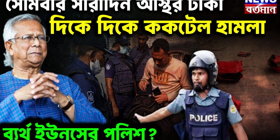 সোমবার সারাদিন অস্থির ঢাকা দিকে দিকে ককটেল হামলা ব্যর্থ ইউনূসের পুলিশ?
