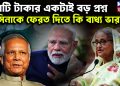 কোটি টাকার একটাই বড় প্রশ্ন হাসিনাকে ফেরত দিতে কি বাধ্য ভারত